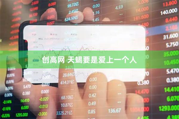 创高网 天蝎要是爱上一个人