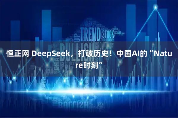 恒正网 DeepSeek，打破历史！中国AI的“Nature时刻”