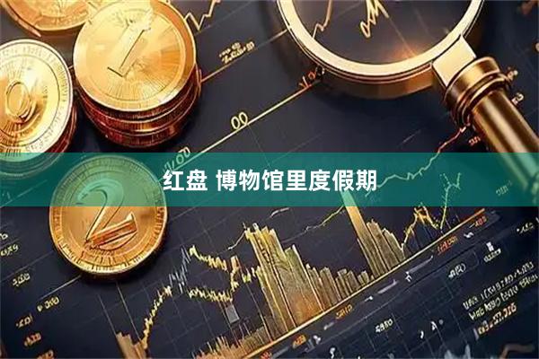 红盘 博物馆里度假期